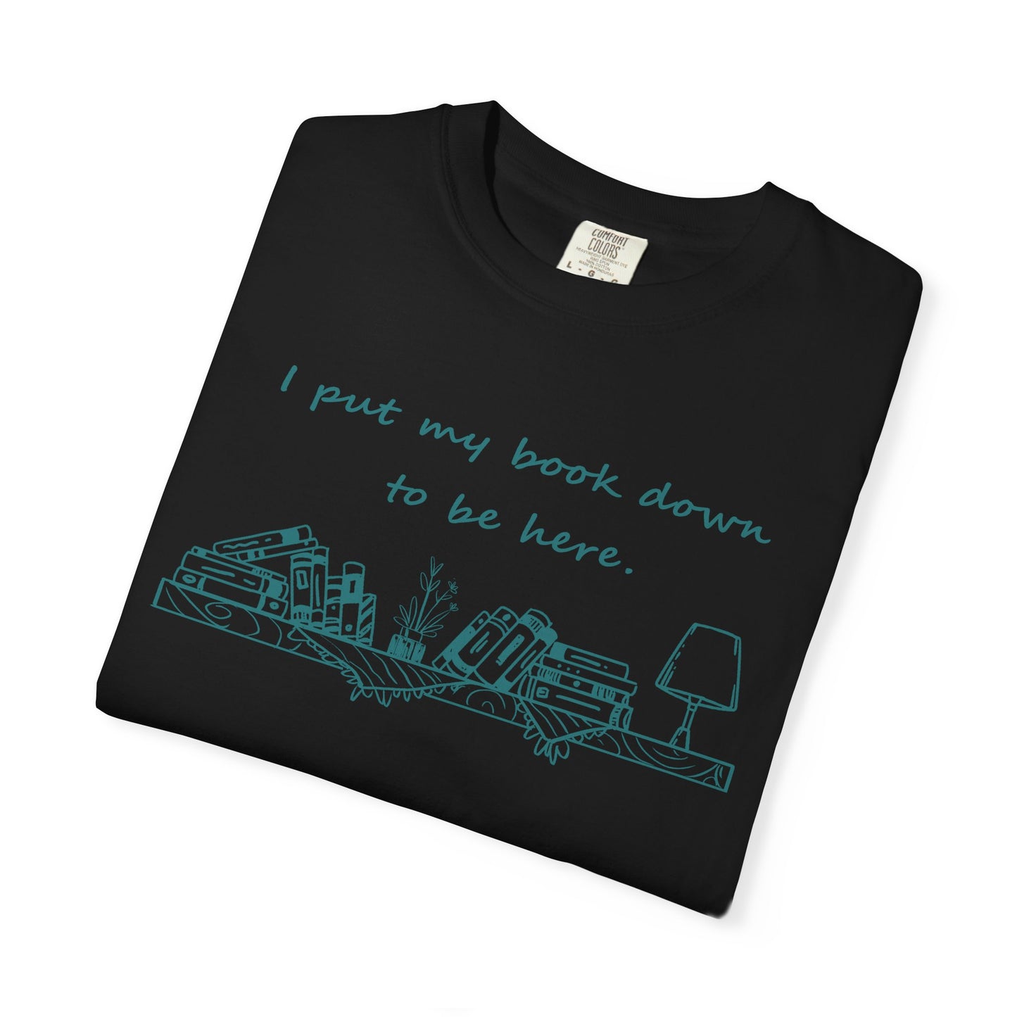 Comfort Colors Book Lover Shirt | I Put My Books Down to Be Here T-Shirt | Funny Reading Graphic Tee | Unisex Bookworm Gift