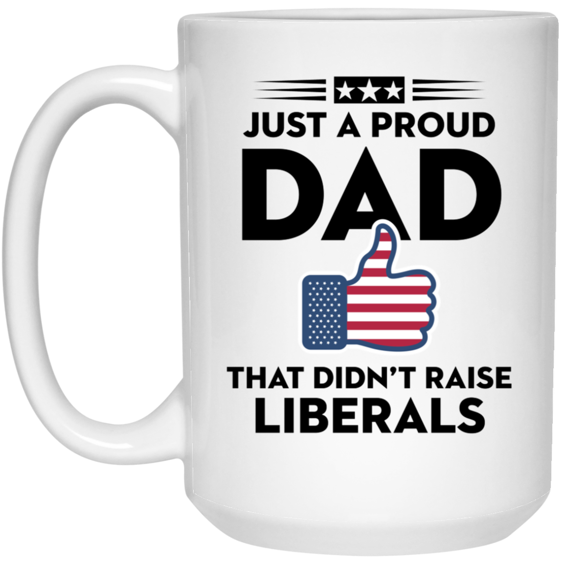Just A Proud Dad That Didn't Raise Liberals - MUGS