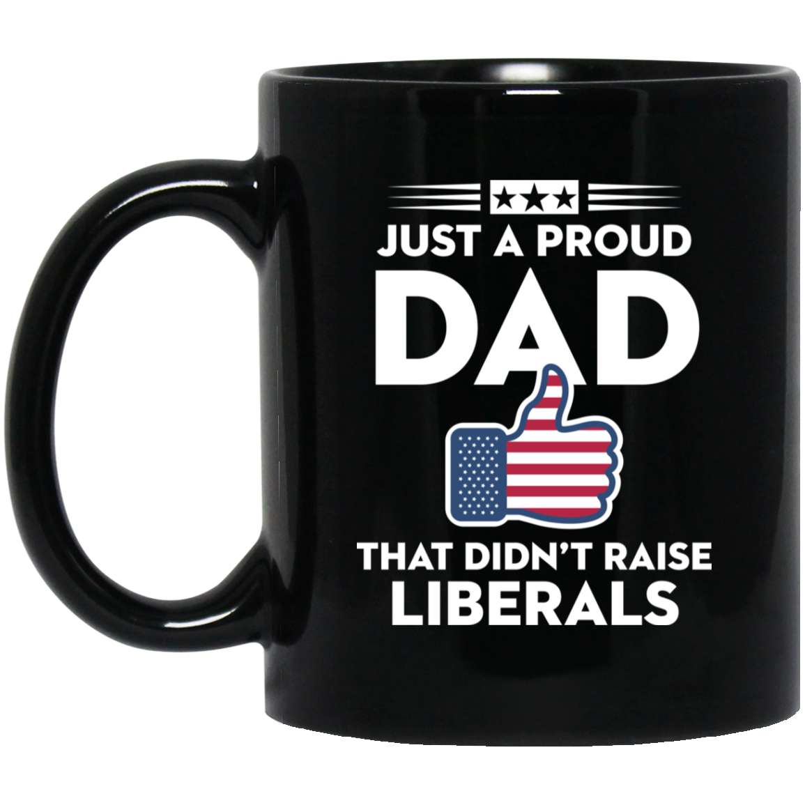 Just A Proud Dad That Didn't Raise Liberals - MUGS