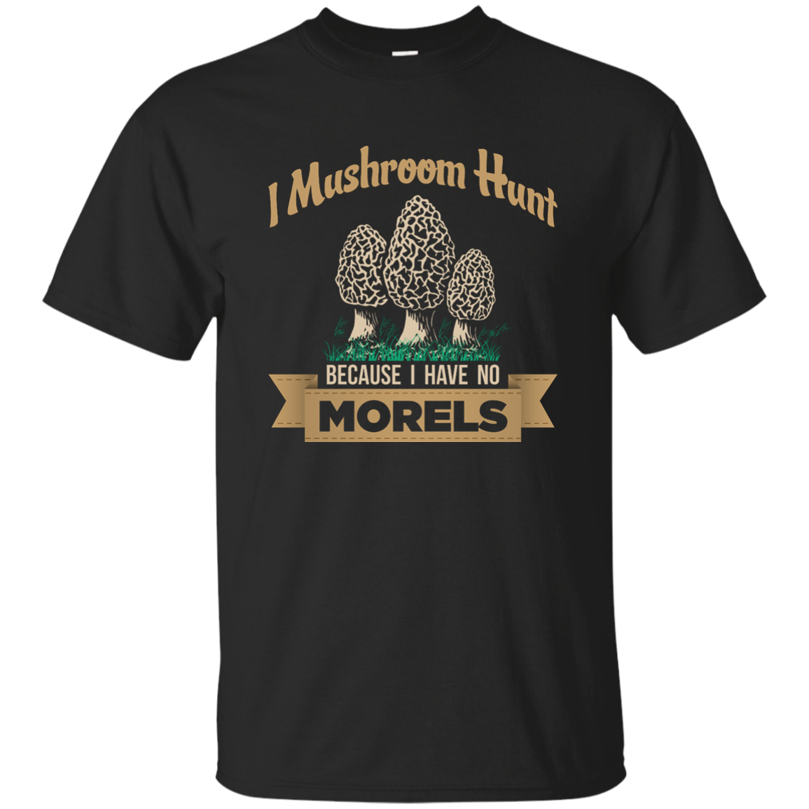 I Mushroom Hunt Because I Have No Morels