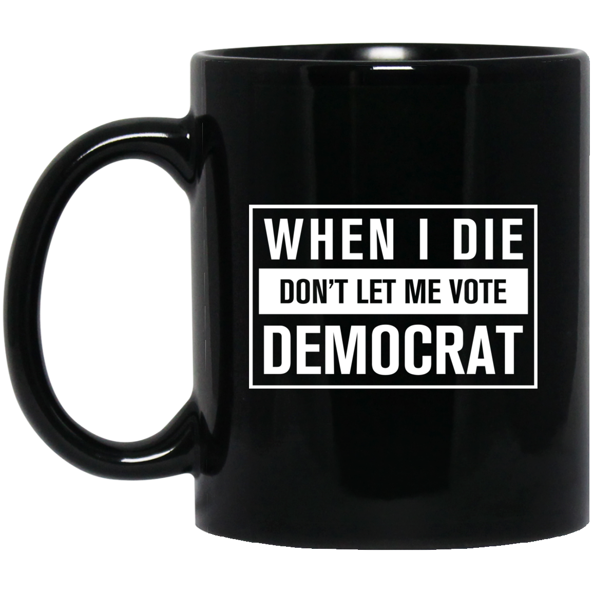 When I Die Don't Let Me Vote Democrat - MUGS