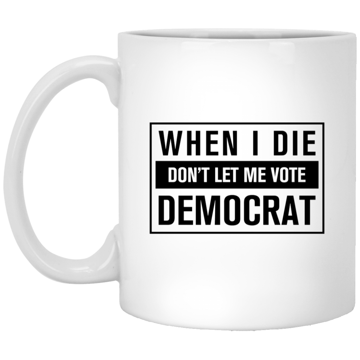 When I Die Don't Let Me Vote Democrat - MUGS