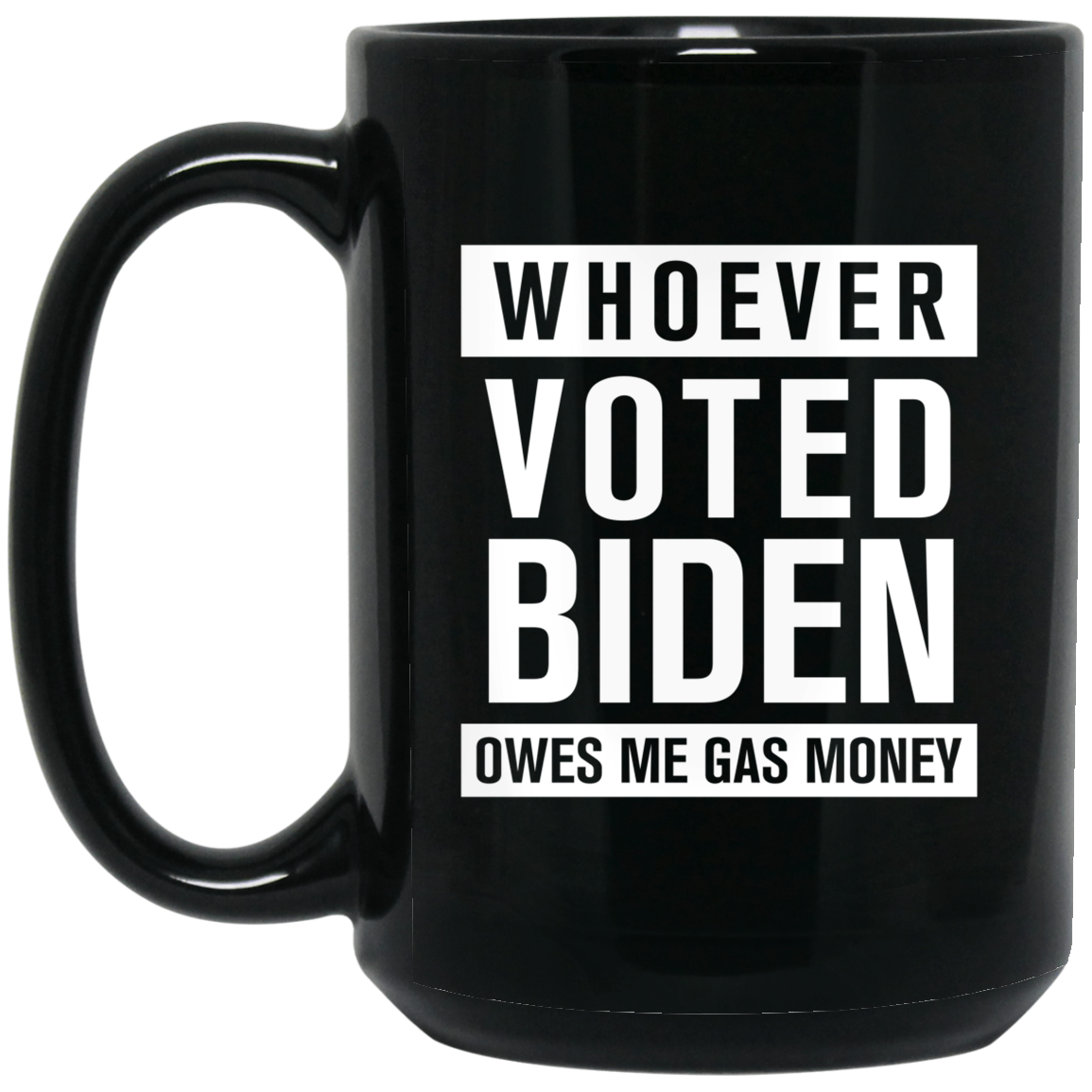 Whoever Voted Biden Owes Me Gas Money - MUGS