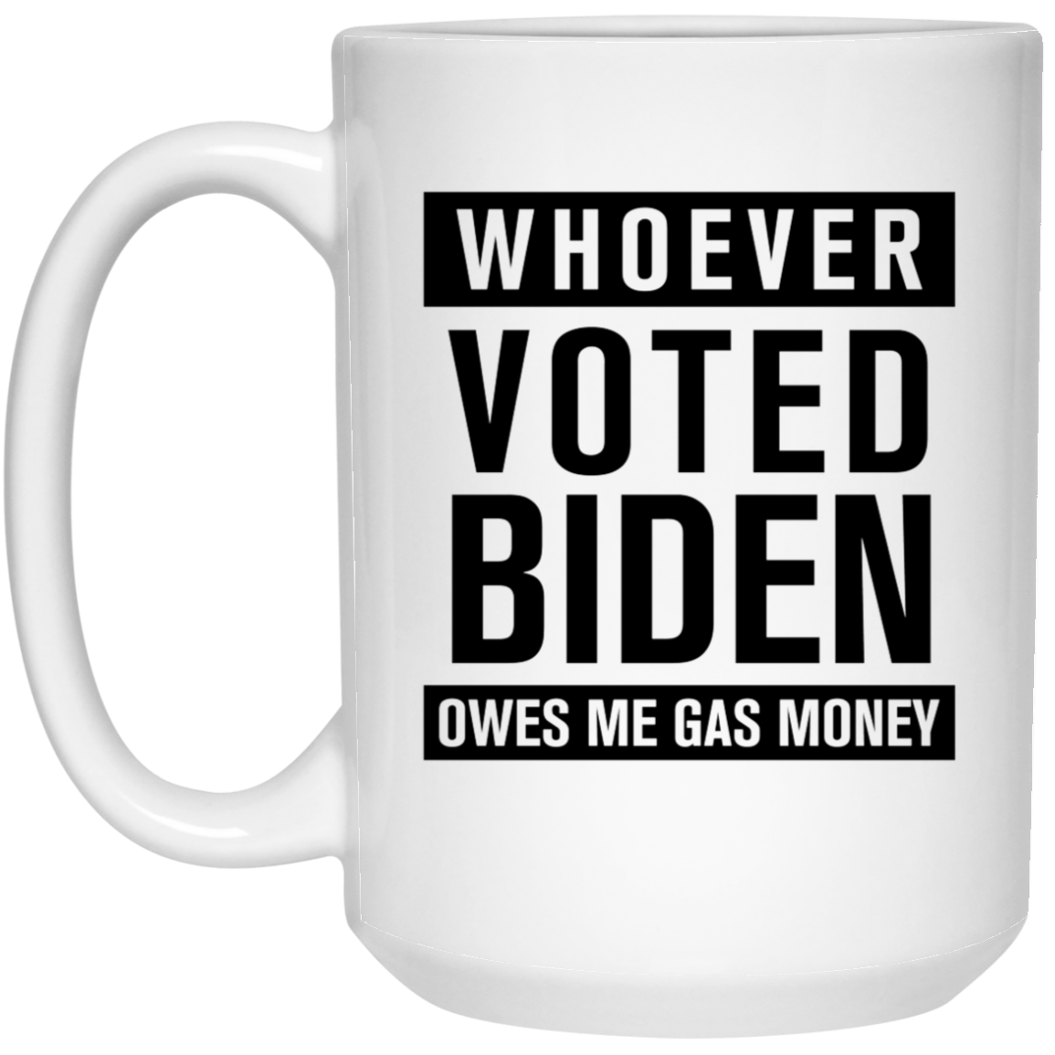 Whoever Voted Biden Owes Me Gas Money - MUGS
