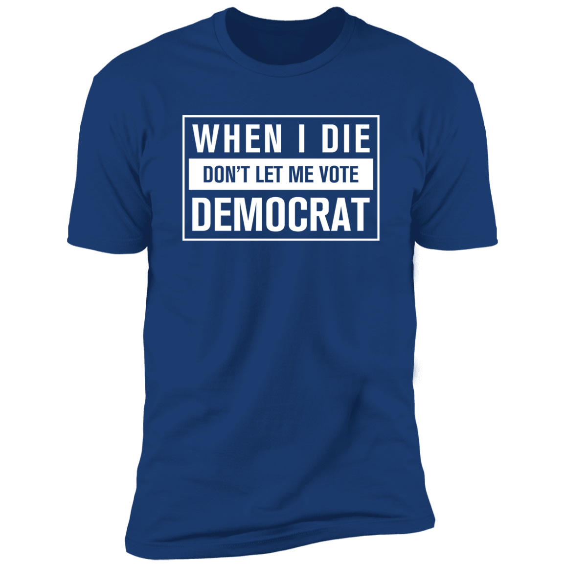 When I Die Don't Let Me Vote Democrat