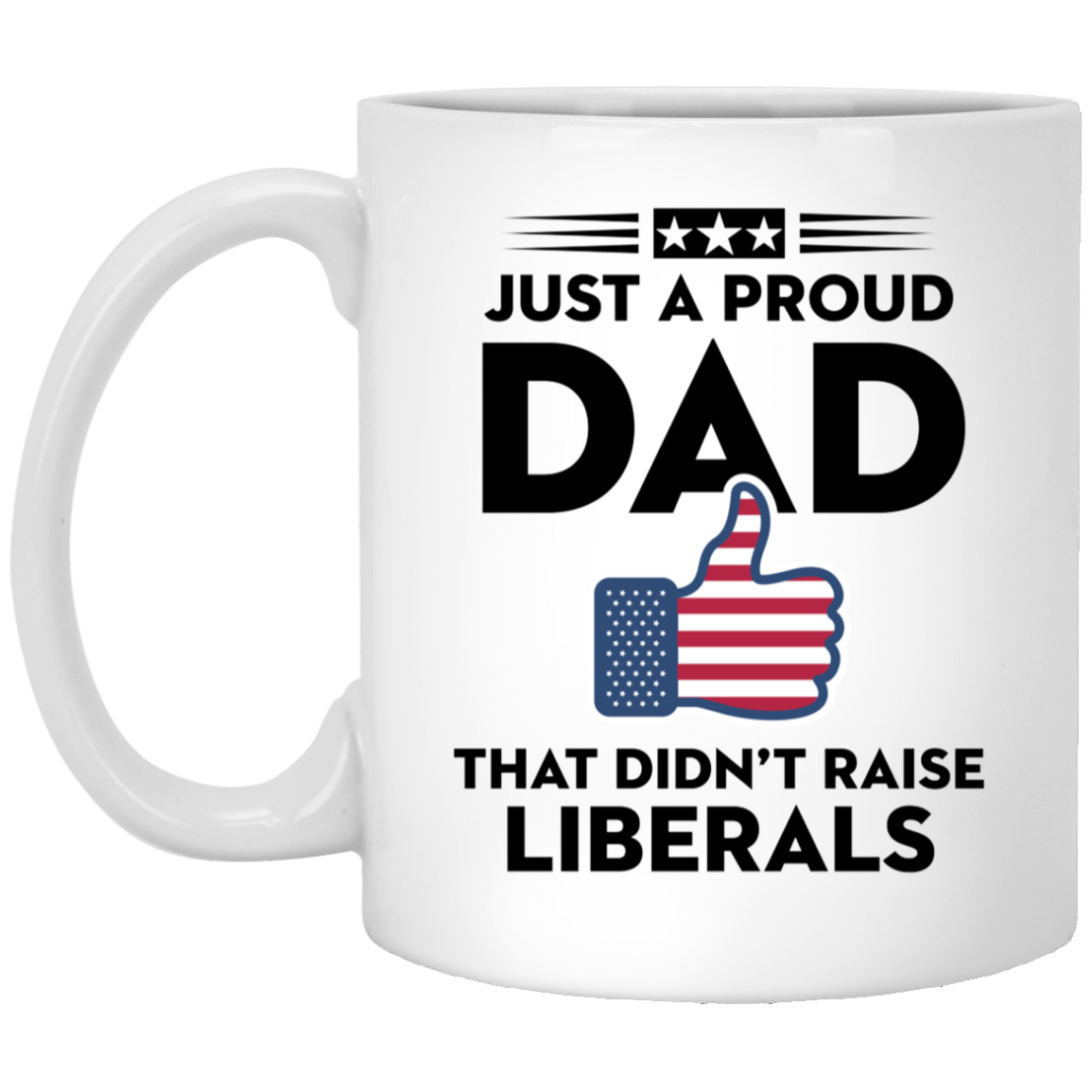 Just A Proud Dad That Didn't Raise Liberals - MUGS