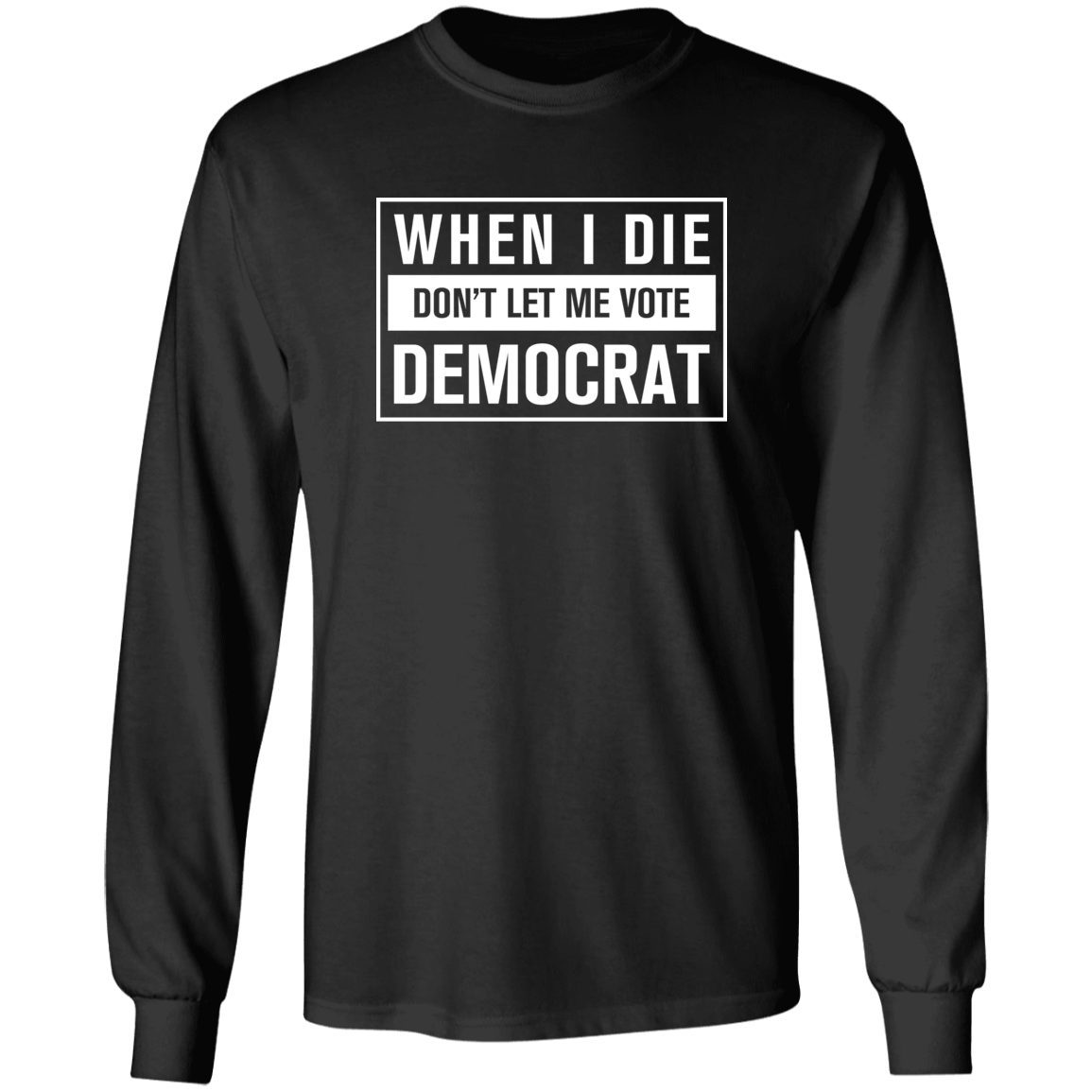 When I Die Don't Let Me Vote Democrat