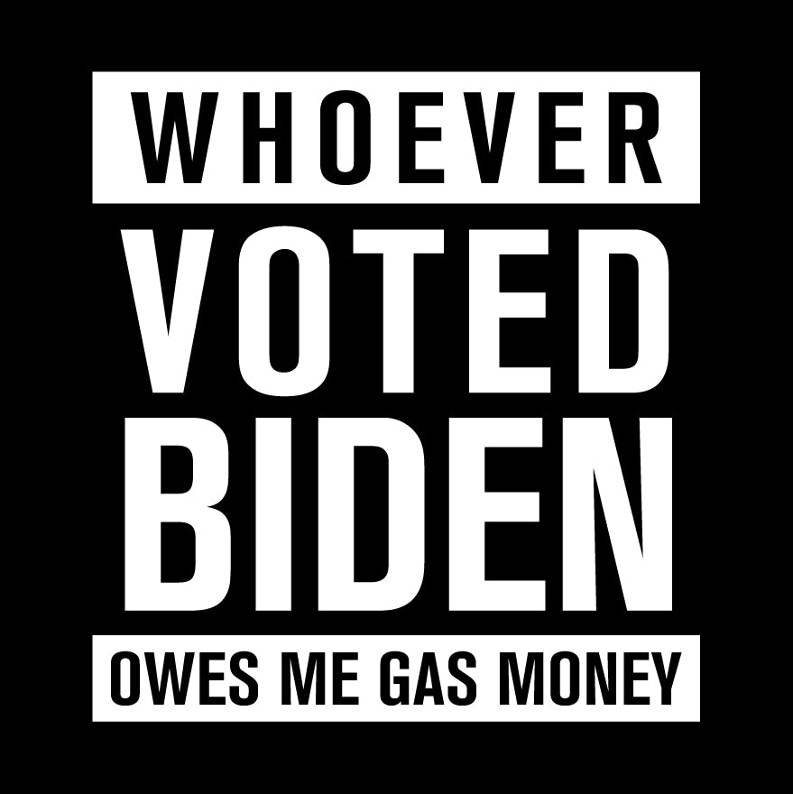 Whoever Voted Biden Owes Me Gas Money