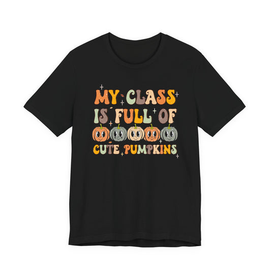 My Class is Full of Cute Pumpkins Shirt | Bella Canvas Teacher Fall T-Shirt | Thanksgiving Teacher Outfit | Autumn Classroom Tee