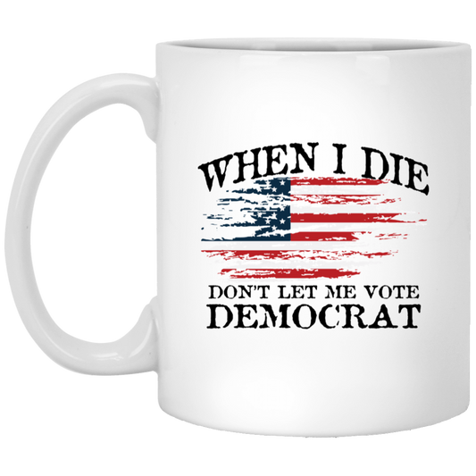 When I Die Don't Let Me Vote Democrat - USA Flag Design - MUGS