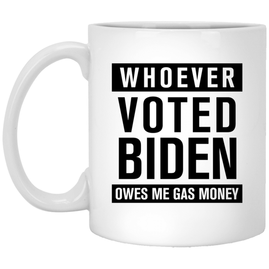 Whoever Voted Biden Owes Me Gas Money - MUGS