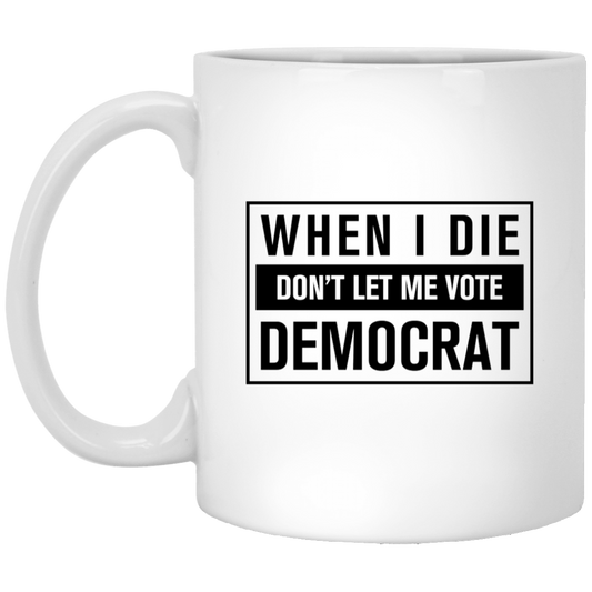 When I Die Don't Let Me Vote Democrat - MUGS