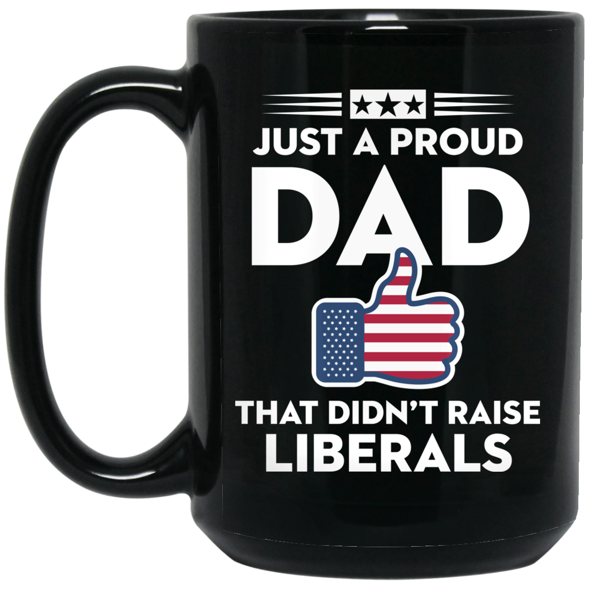 Just A Proud Dad That Didn't Raise Liberals - MUGS