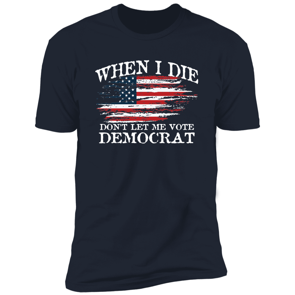 When I Die Don't Let Me Vote Democrat - USA Flag Design