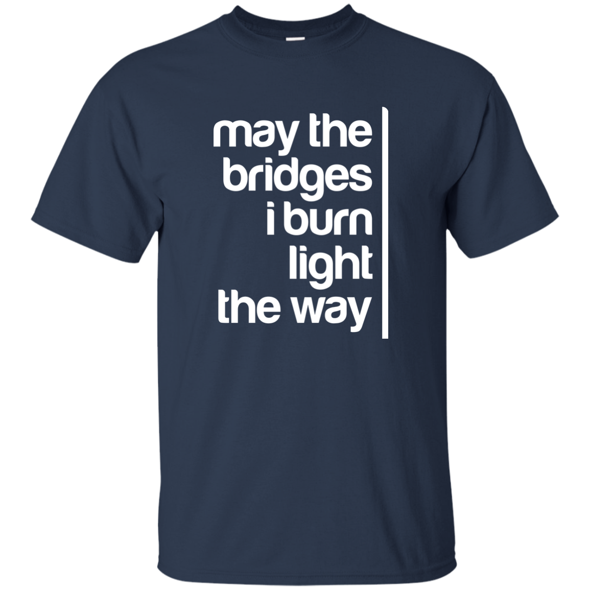 May The Bridges I Burn Light The Way
