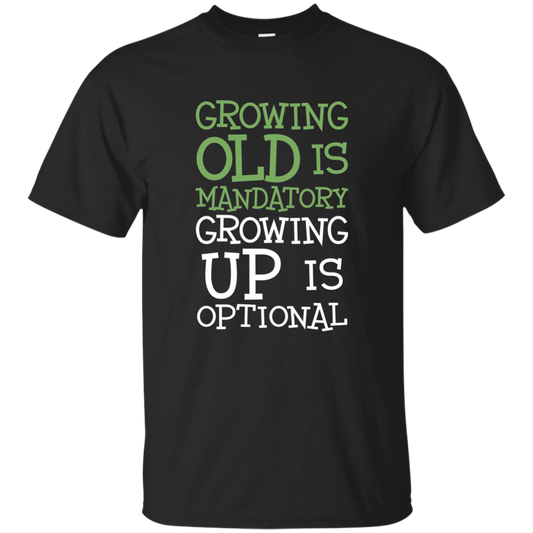 Growing Old Is Mandatory Growing Up Is Optional