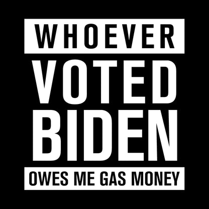Whoever Voted Biden Owes Me Gas Money