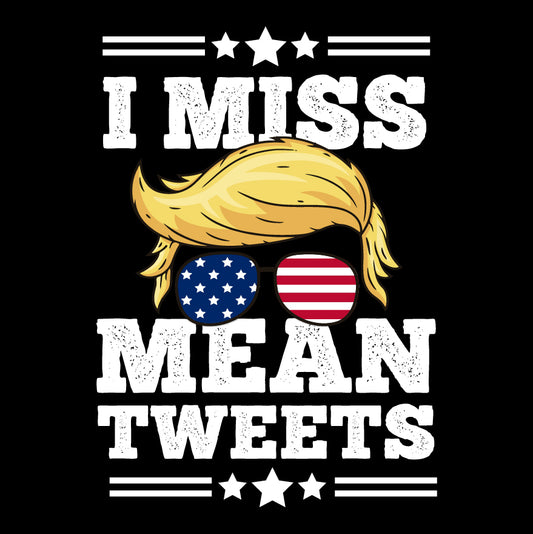I Miss Mean Tweets - TRUMP 2024