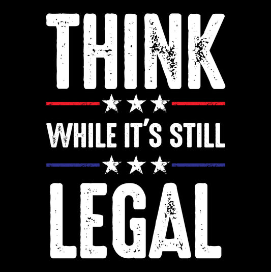 Think While It's Still Legal